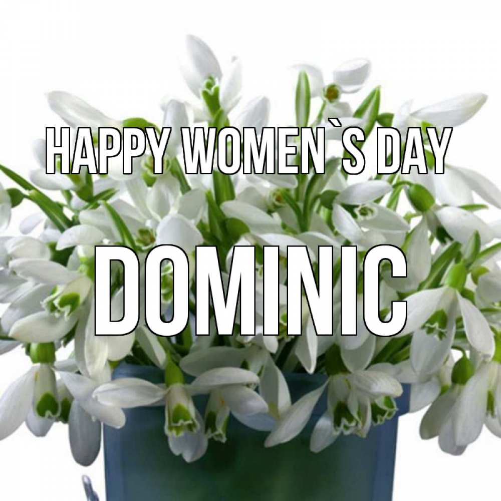 Greetings card с именем, Dominic happy women`s day цветы к международному женскому дню Greetings with text for free download 